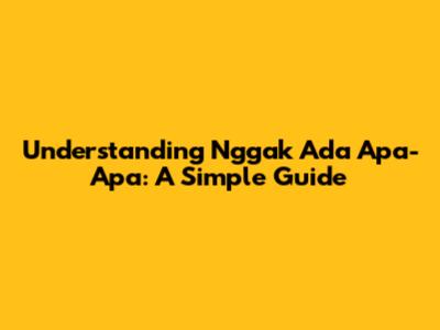 Understanding 'Nggak Ada Apa-Apa': A Simple Guide