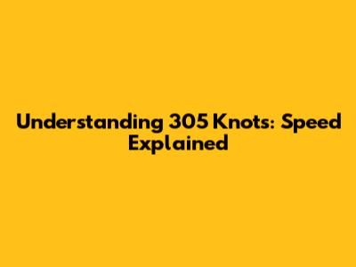 Understanding 305 Knots: Speed Explained
