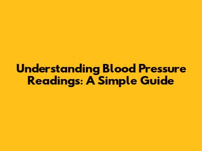 Understanding Blood Pressure Readings: A Simple Guide