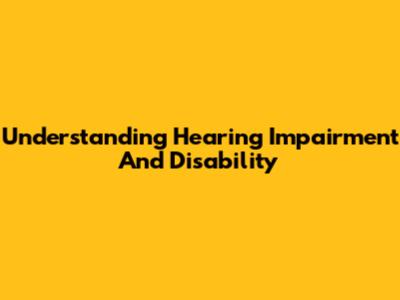 Understanding Hearing Impairment And Disability