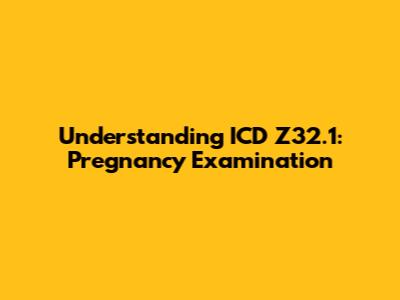 Understanding ICD Z32.1: Pregnancy Examination