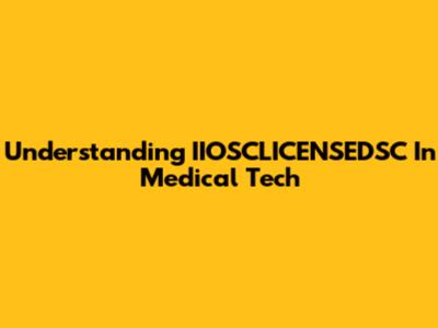 Understanding IIOSCLICENSEDSC In Medical Tech
