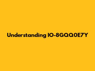 Understanding IO-8GQQ0E7Y