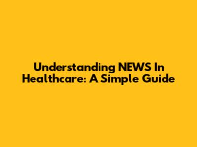Understanding NEWS In Healthcare: A Simple Guide