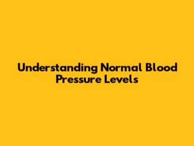 Understanding Normal Blood Pressure Levels