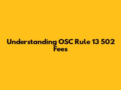 Understanding OSC Rule 13 502 Fees