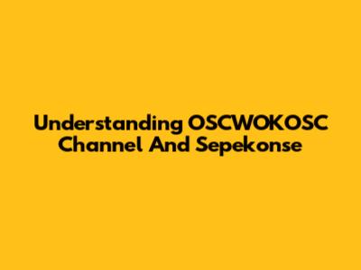 Understanding OSCWOKOSC Channel And Sepekonse