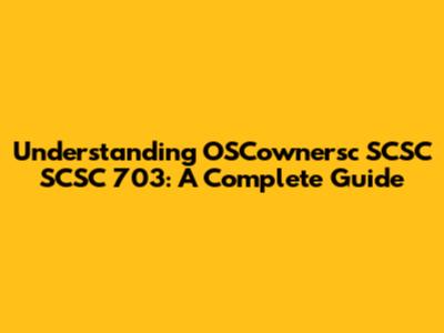 Understanding OSCownersc SCSC SCSC 703: A Complete Guide