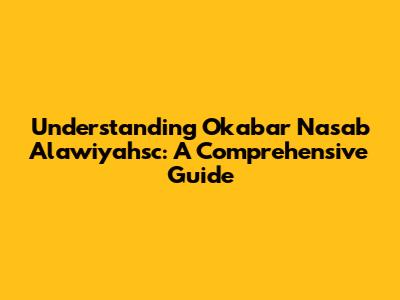 Understanding Okabar Nasab Alawiyahsc: A Comprehensive Guide