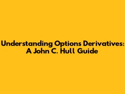 Understanding Options Derivatives: A John C. Hull Guide