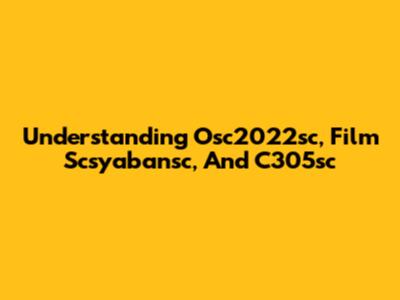 Understanding Osc2022sc, Film Scsyabansc, And C305sc
