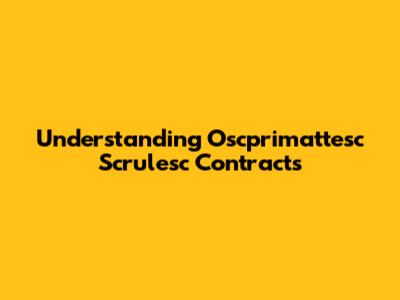 Understanding Oscprimattesc Scrulesc Contracts