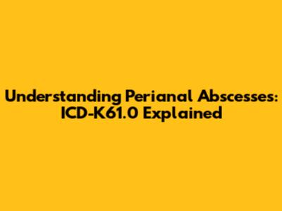 Understanding Perianal Abscesses: ICD-K61.0 Explained