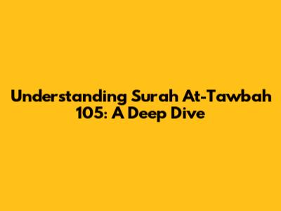 Understanding Surah At-Tawbah 105: A Deep Dive