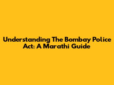 Understanding The Bombay Police Act: A Marathi Guide