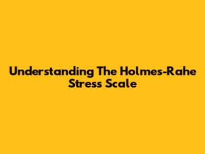 Understanding The Holmes-Rahe Stress Scale
