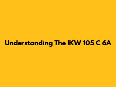 Understanding The IKW 105 C 6A