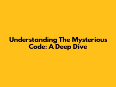 Understanding The Mysterious Code: A Deep Dive