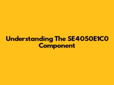 Understanding The SE4050E1C0 Component