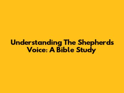 Understanding The Shepherd's Voice: A Bible Study