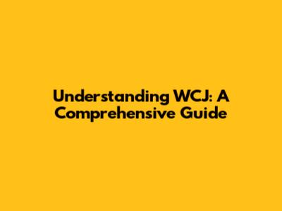 Understanding WCJ: A Comprehensive Guide