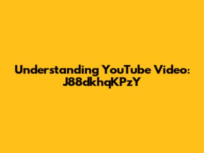 Understanding YouTube Video: J88dkhqKPzY