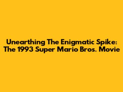 Unearthing The Enigmatic Spike: The 1993 Super Mario Bros. Movie