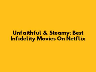 Unfaithful & Steamy: Best Infidelity Movies On Netflix