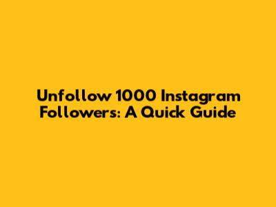Unfollow 1000 Instagram Followers: A Quick Guide