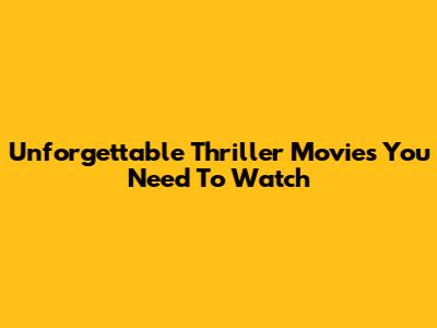 Unforgettable Thriller Movies You Need To Watch