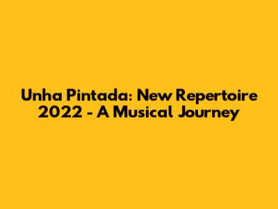 Unha Pintada: New Repertoire 2022 - A Musical Journey