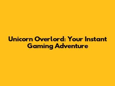Unicorn Overlord: Your Instant Gaming Adventure