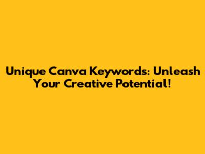 Unique Canva Keywords: Unleash Your Creative Potential!