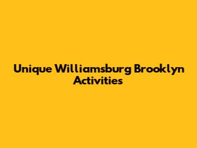 Unique Williamsburg Brooklyn Activities