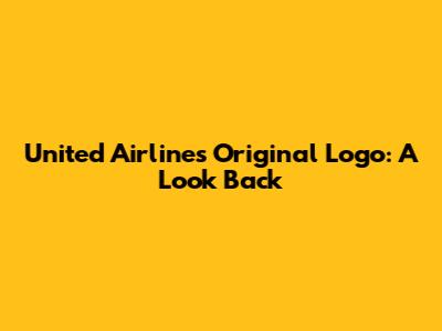 United Airlines Original Logo: A Look Back