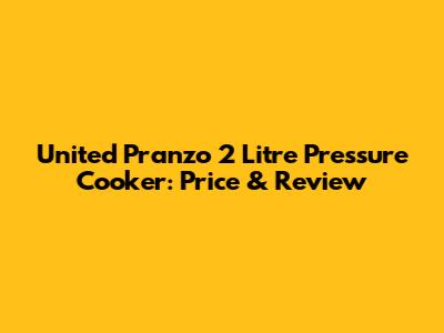 United Pranzo 2 Litre Pressure Cooker: Price & Review