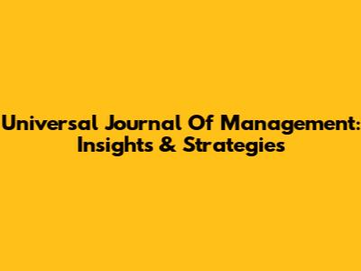Universal Journal Of Management: Insights & Strategies