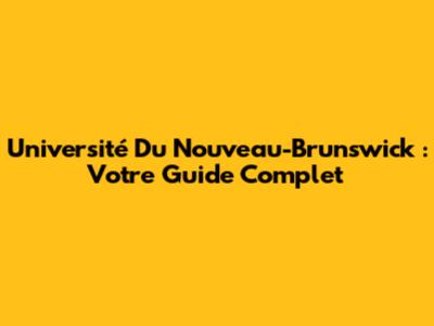 Université Du Nouveau-Brunswick : Votre Guide Complet