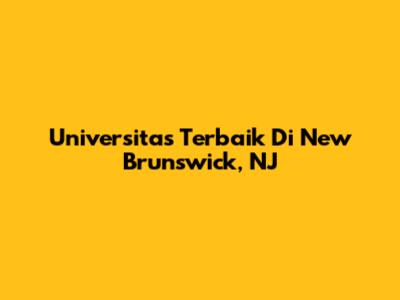 Universitas Terbaik Di New Brunswick, NJ