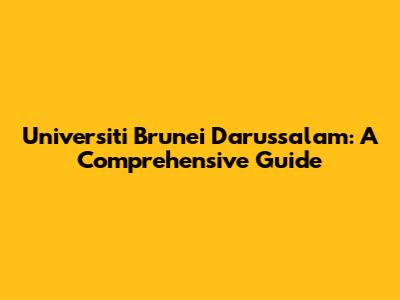 Universiti Brunei Darussalam: A Comprehensive Guide