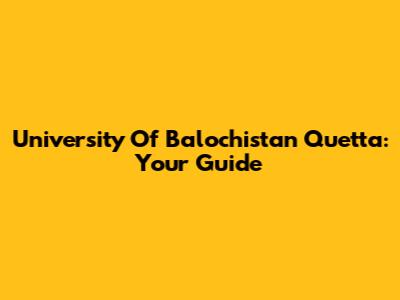 University Of Balochistan Quetta: Your Guide