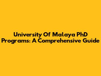 University Of Malaya PhD Programs: A Comprehensive Guide