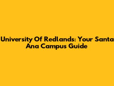 University Of Redlands: Your Santa Ana Campus Guide
