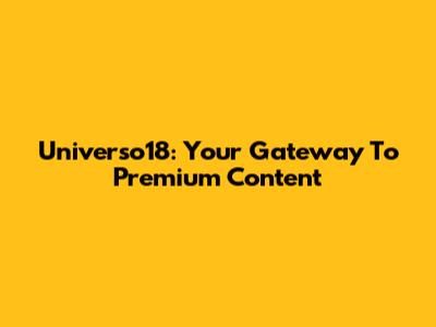 Universo18: Your Gateway To Premium Content