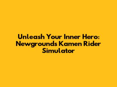 Unleash Your Inner Hero: Newgrounds Kamen Rider Simulator
