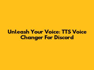 Unleash Your Voice: TTS Voice Changer For Discord