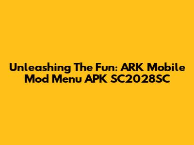 Unleashing The Fun: ARK Mobile Mod Menu APK SC2028SC