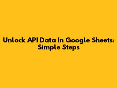 Unlock API Data In Google Sheets: Simple Steps