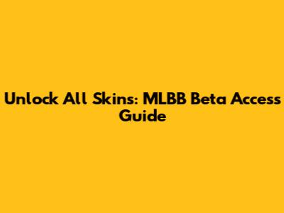 Unlock All Skins: MLBB Beta Access Guide