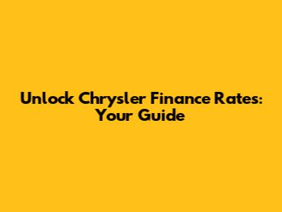 Unlock Chrysler Finance Rates: Your Guide